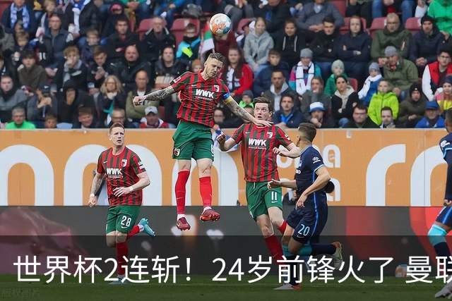 世界杯2连斩！24岁前锋火了 曼联球迷请愿：砸锅卖铁也要签他